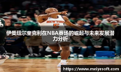 伊曼纽尔奎克利在NBA赛场的崛起与未来发展潜力分析